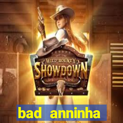 bad anninha conteudo gratis